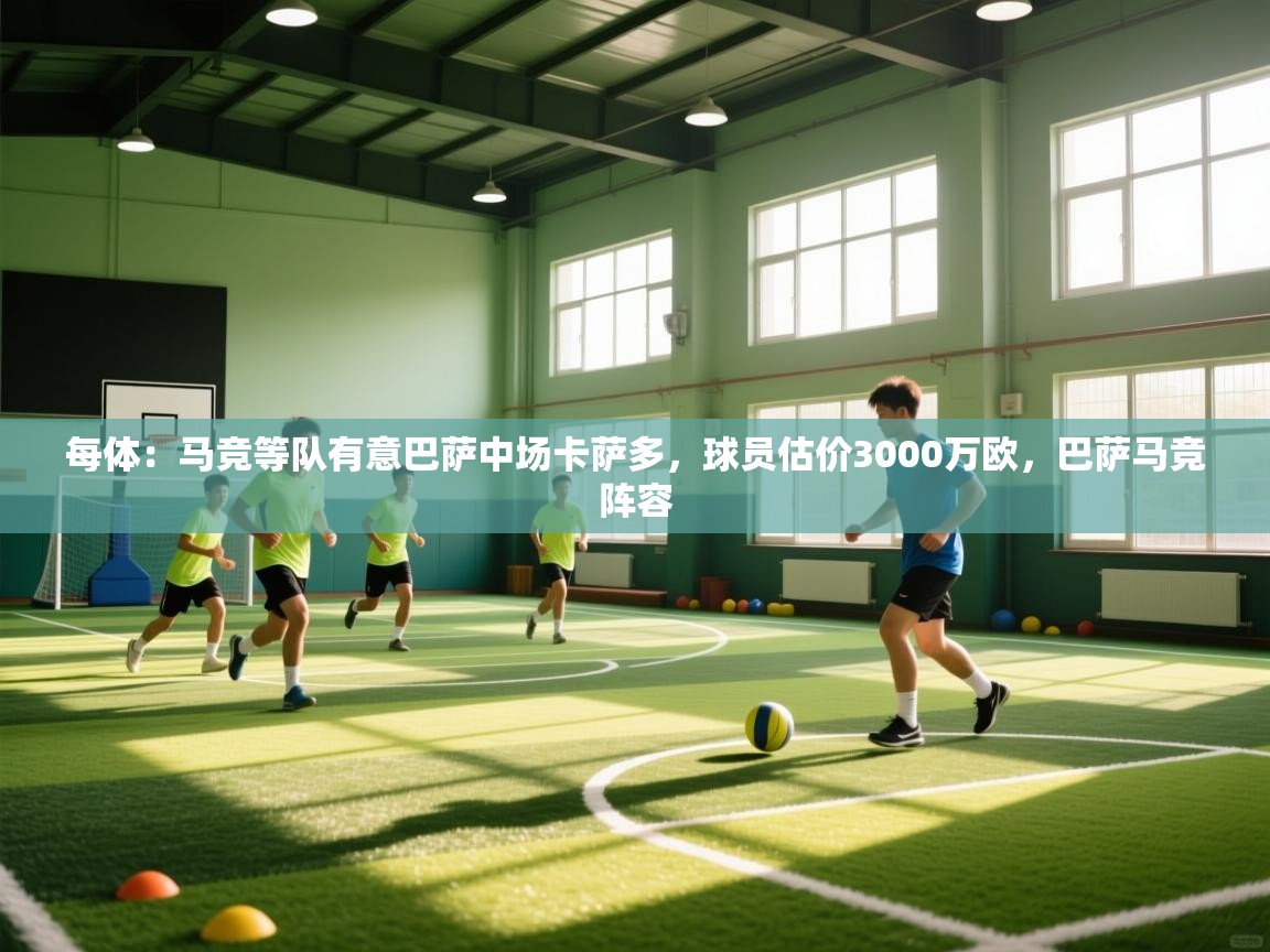 每体:马竞等队有意巴萨中场卡萨多,球员估价3000万欧,巴萨马竞阵容