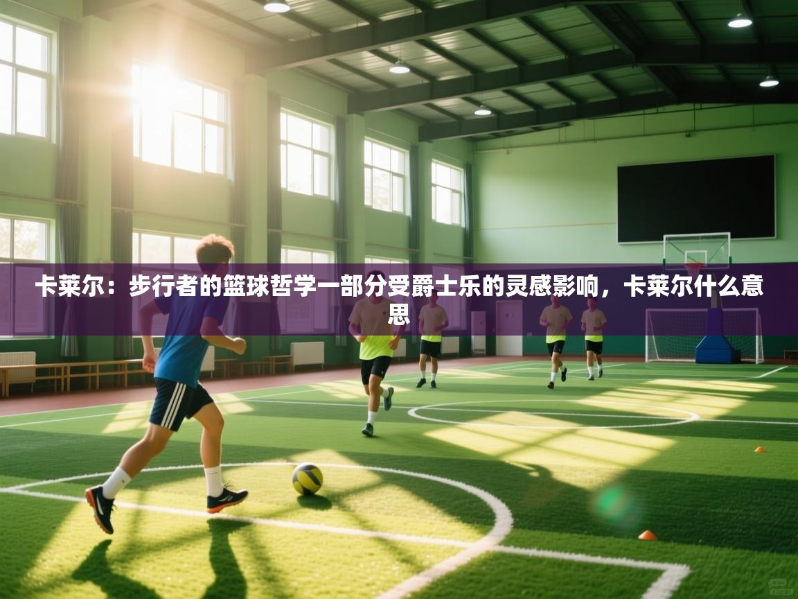 卡莱尔：步行者的篮球哲学一部分受爵士乐的灵感影响，卡莱尔什么意思  第1张