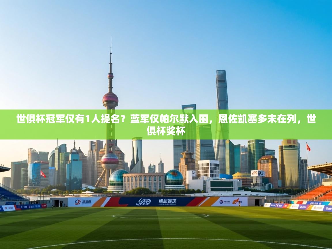世俱杯冠军仅有1人提名？蓝军仅帕尔默入围，恩佐凯塞多未在列，世俱杯奖杯  第1张