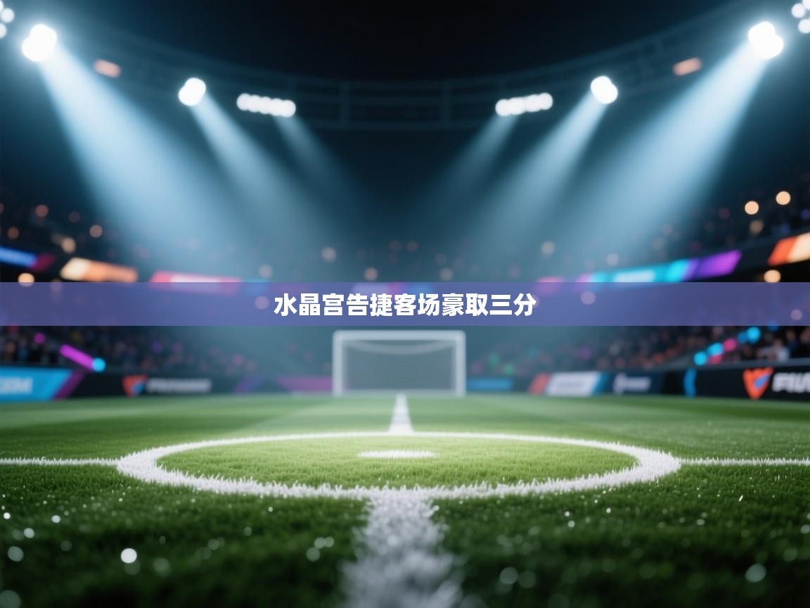 水晶宫告捷客场豪取三分  第1张