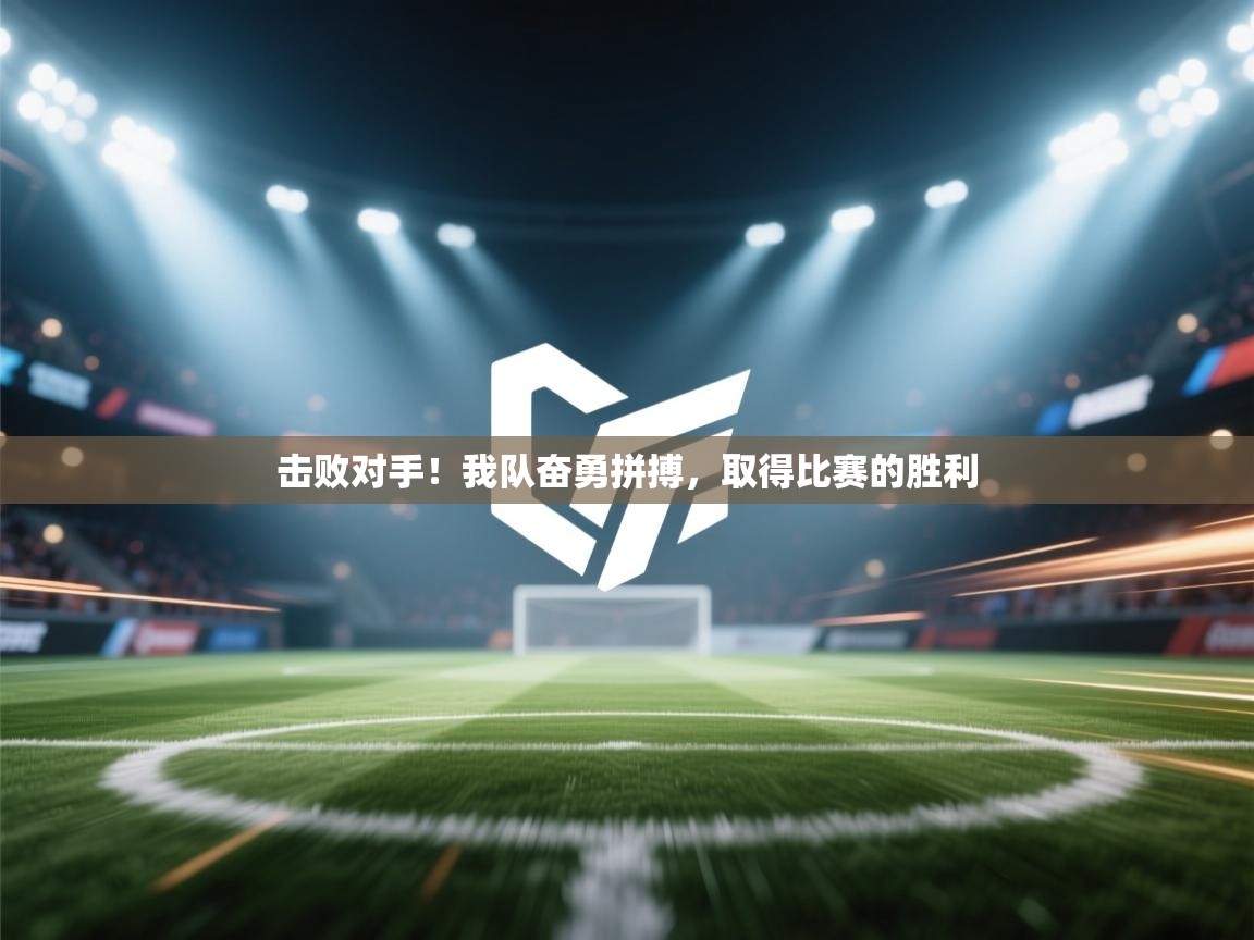 击败对手！我队奋勇拼搏，取得比赛的胜利  第1张