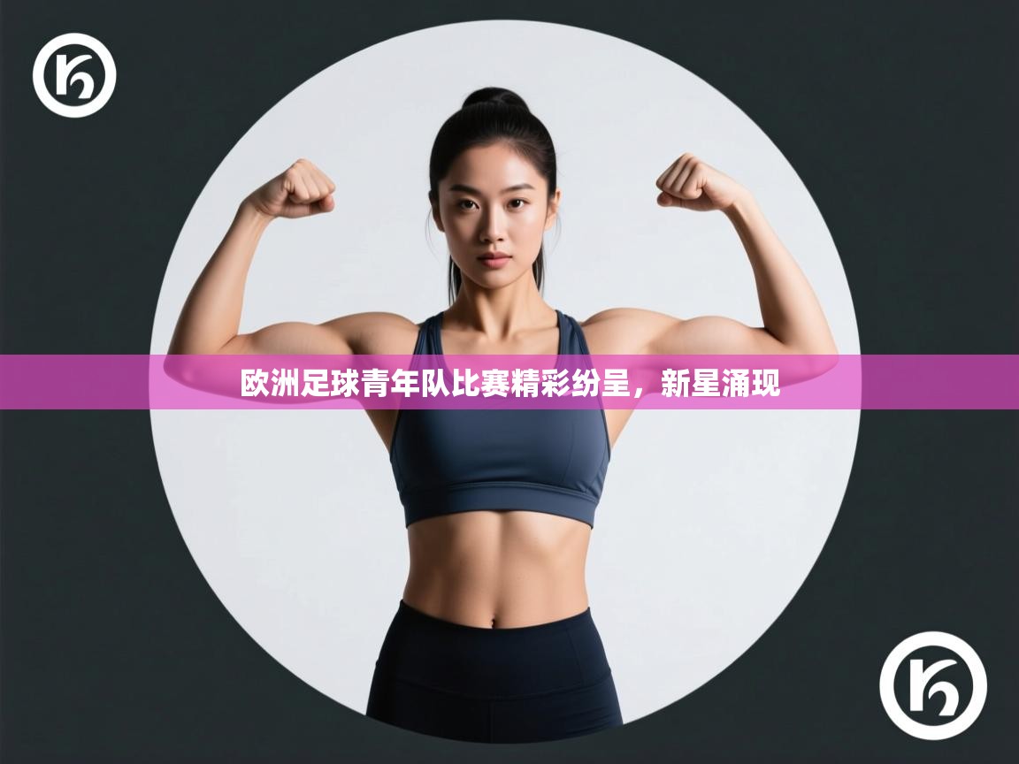 欧洲足球青年队比赛精彩纷呈,新星涌现 第1张