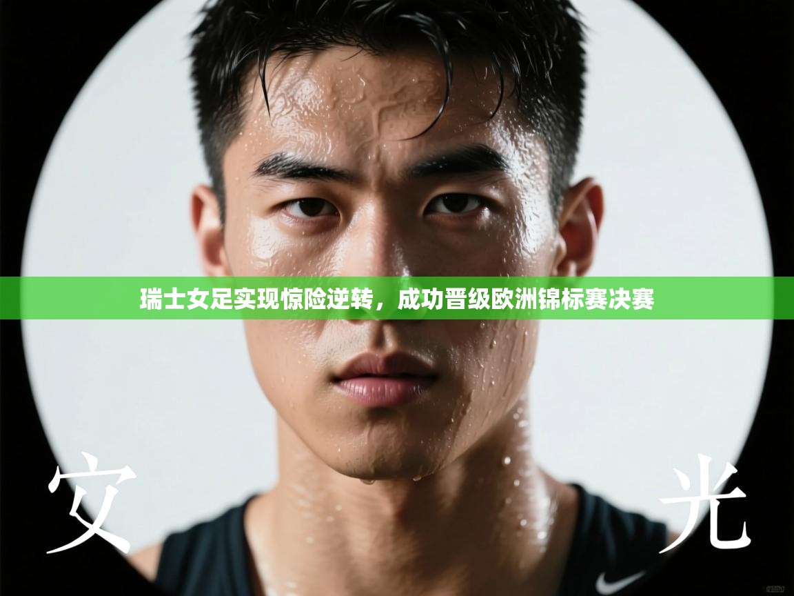 瑞士女足实现惊险逆转，成功晋级欧洲锦标赛决赛  第1张