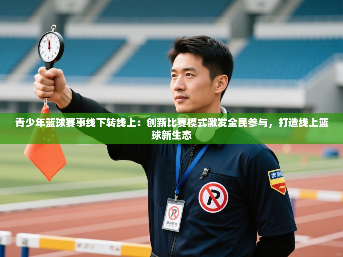 青少年篮球赛事线下转线上：创新比赛模式激发全民参与，打造线上篮球新生态  第1张